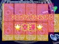 30日以内にあなたに起こる🌟ラッキーハプニング🌟タロット占い