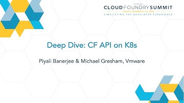 Deep Dive: CF API on K8s - Piyali Banerjee & Michael Gresham, Vmware