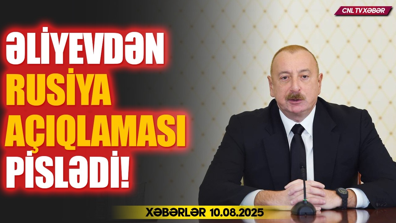 İlham Əliyevdən Rusiya açıqlaması (Xəbərlər 10.08.2025)