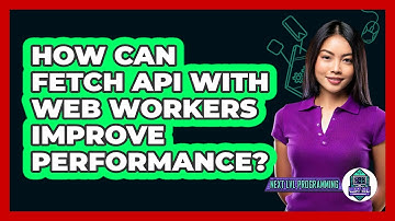 How Can Fetch API With Web Workers Improve Performance? - Next LVL Programming