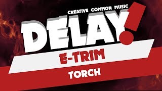 E - trim - Torch [Delay! Creative Commons Music]