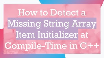 How to Detect a Missing String Array Item Initializer at Compile-Time in C+ +