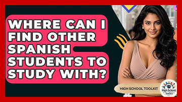 Where Can I Find Other Spanish Students To Study With? - High School Toolkit