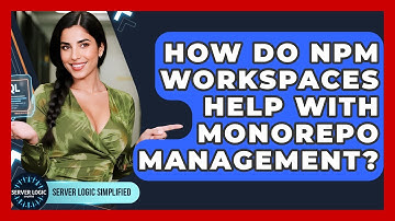 How Do Npm Workspaces Help With Monorepo Management? - Server Logic Simplified