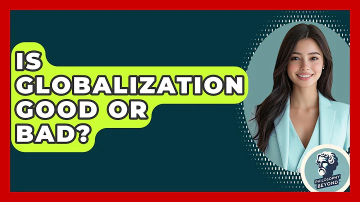 Is Globalization Good Or Bad? - Philosophy Beyond