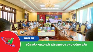 Sớm bàn giao đất tái định cư cho công dân