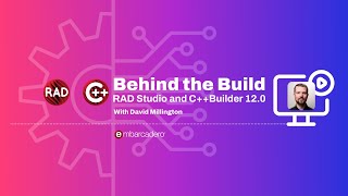 Behind the Build: RAD Studio and C  Builder 12.0 - David Millington