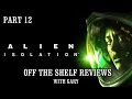 Alien isolation part 12  off the shelf reviews