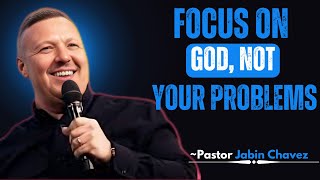 Focus On God, Not Your Problems | PASTOR JABIN CHAVEZ
