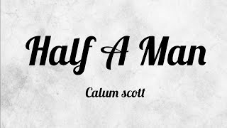 Half A Man   Calum Scott