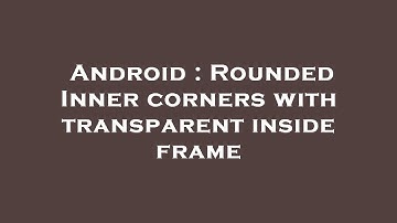 Android : Rounded Inner corners with transparent inside frame
