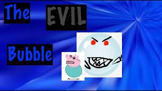 The Evil Bubble Peppa Pig Edit
