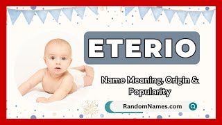 Eterio - Baby Boy Name Meaning, Origin Popularity - Randomnames.com