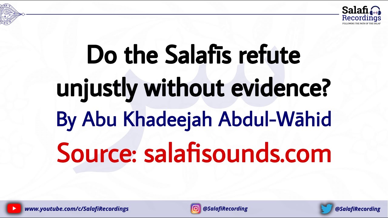 Do the Salafīs refute unjustly without evidence? - By Abu Khadeejah حفظه الله