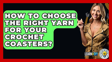How To Choose The Right Yarn For Your Crochet Coasters? - LearnToDIY360.com