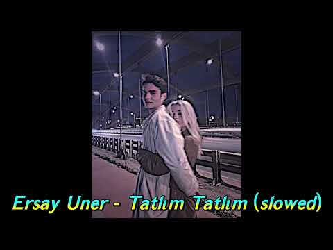 Ersay Üner - Tatlım Tatlım (slowed)