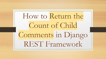 How to Return the Count of Child Comments in Django REST Framework