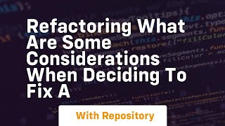 refactoring What are some considerations when deciding to fix a