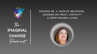 Episode 56: A Year of Becoming: Lessons on Trust, Capacity & Open-Palmed Living