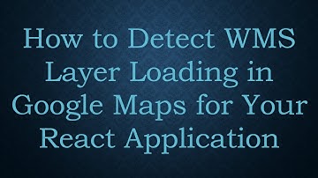 How to Detect WMS Layer Loading in Google Maps for Your React Application