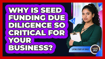 Why Is Seed Funding Due Diligence So Critical For Your Business? - Latino Start Up Space