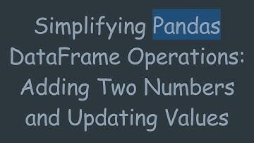 Simplifying Pandas DataFrame Operations: Adding Two Numbers and Updating Values