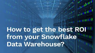 How to get the best ROI from your Snowflake Data Warehouse