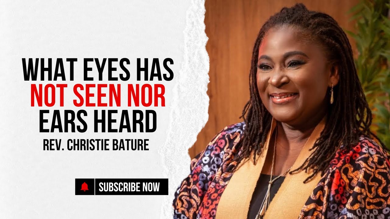 What Eyes Have Not Seen, Nor Ears Heard  | Rev. Christie Bature ✅