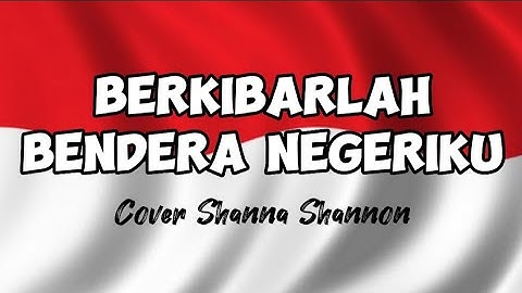 Berkibarlah Bendera Negeriku - Cover SHANNA SHANNON | Lyric