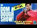 Dom  dough show ep11 w baby stone gorilla p4k
