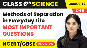Methods of Separation in Everyday Life - Most Important Questions | Class 6 Science Ch 9 | CBSE 2025