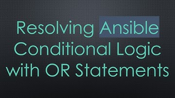 Resolving Ansible Conditional Logic with OR Statements