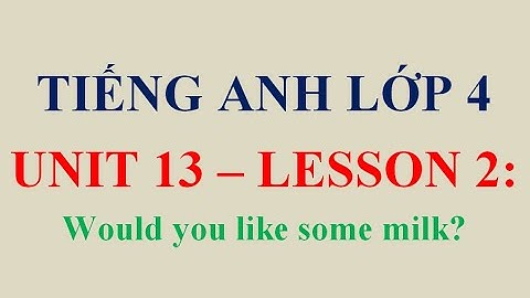 Tiếng anh lớp 4 -unit 13- lesson 2: Would you like some milk?