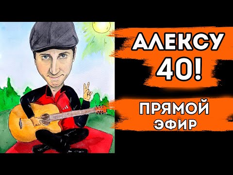 Алексу 40 лет! Играю в прямом эфире для вас