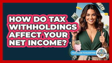 How Do Tax Withholdings Affect Your Net Income? - Your Guide to Budgeting