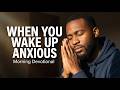 Morning Devotional — When You Wake Up Anxious, Give It to God Before the Day Begins