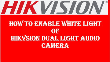 How to Enable White Light of Hikvision Dual Light Audio Camera.