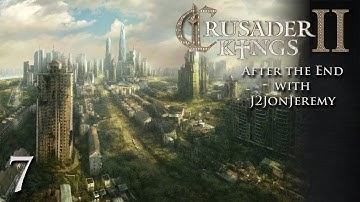 Crusader Kings 2: After The End w/J2JonJeremy - Part 07