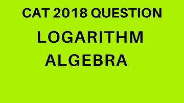 LOGARITHM (ALGEBRA) for CAT | Actual Question from CAT 2018
