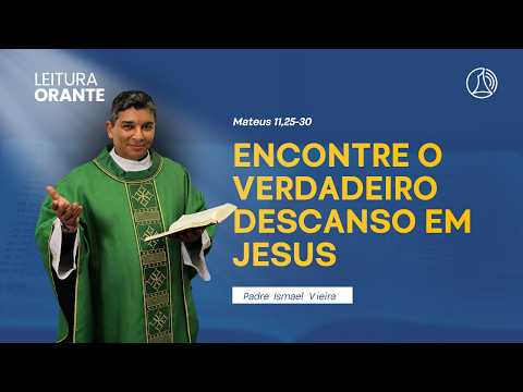 Encontre o Verdadeiro Descanso em Jesus | Leitura Orante | 14º Domingo do Tempo Comum | Padre Ismael