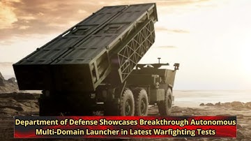 U S  Department of Defense Showcases Breakthrough Autonomous Multi Domain Launcher in Latest Warfigh