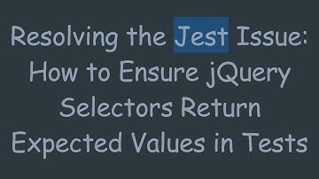 Resolving the Jest Issue: How to Ensure jQuery Selectors Return Expected Values in Tests