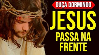 PASSA NA FRENTE, JESUS  ORAÇÃO PARA OUVIR DORMINDO