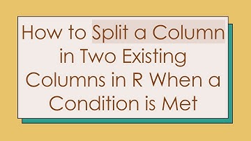How to Split a Column in Two Existing Columns in R When a Condition is Met