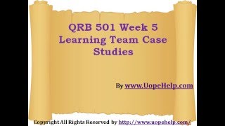 QRB 501 Week 5 Learning Team Case Studies
