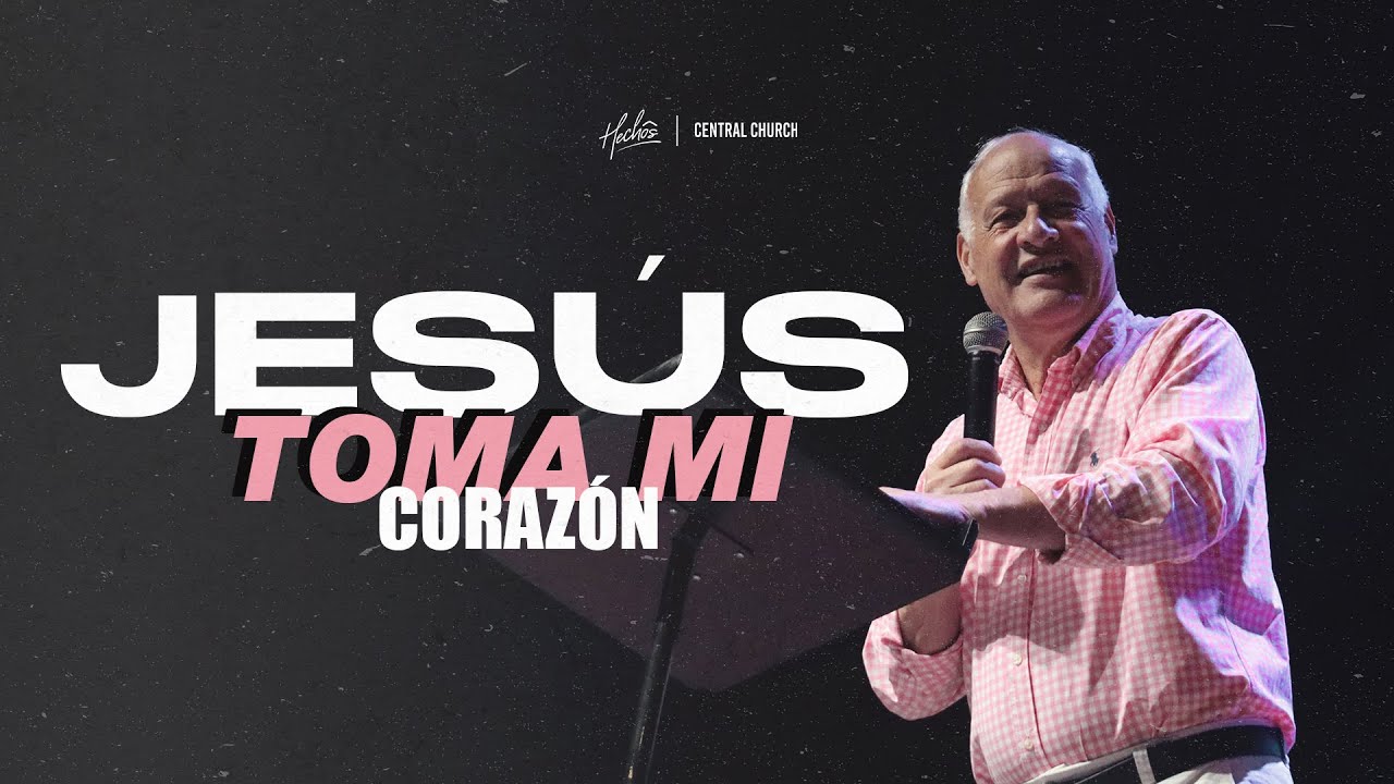 JESÚS, TOMA MI CORAZÓN | Javier Arango | Hechos Central