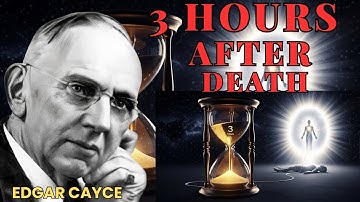 The First 3 Hours No One Talks About: Edgar Cayce’s Afterlife Vision