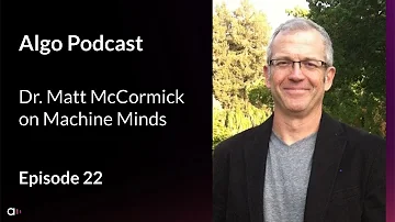 Algo Podcast | Episode 22 | Dr. Matt McCormick | Machine Minds