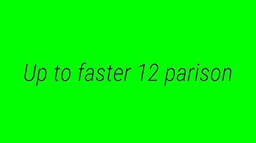 Up to faster 12 parison
