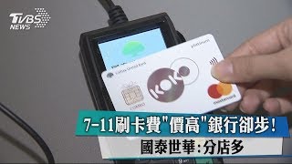 7-11刷卡費「價高」銀行卻步！　國泰世華：分店多